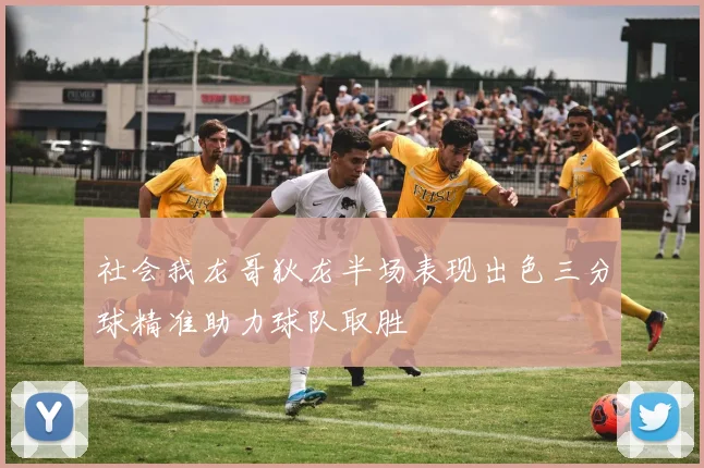 社会我龙哥狄龙半场表现出色三分球精准助力球队取胜